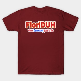 FloriDUH Where Democracy Goes To Die - Front T-Shirt